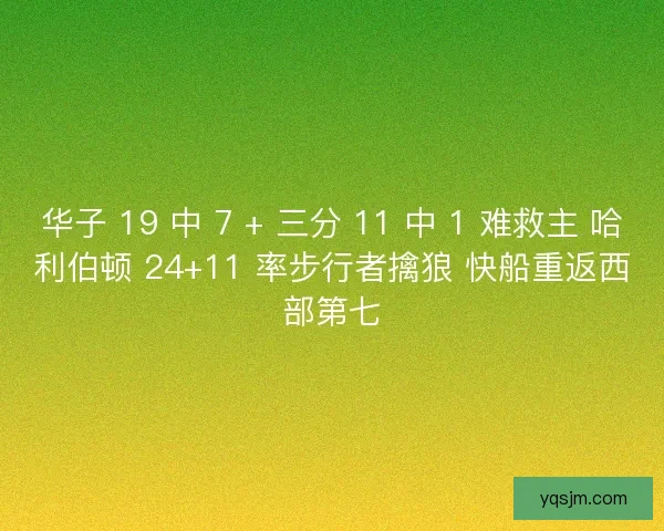 华子 19 中 7 + 三分 11 中 1 难救主 哈利伯顿 24+11 率步行者擒狼 快船重返西部第七