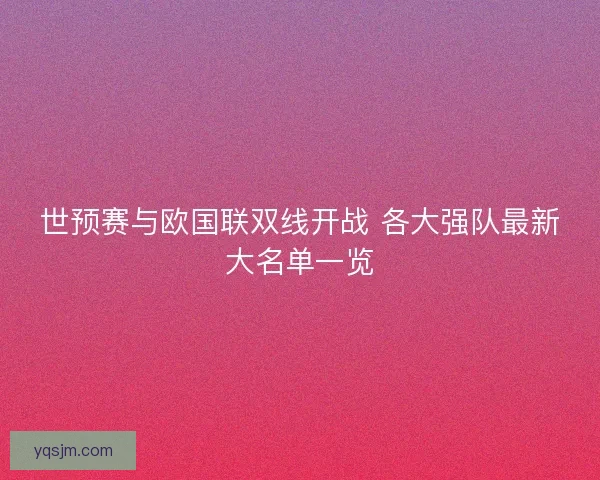 世预赛与欧国联双线开战 各大强队最新大名单一览