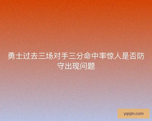 勇士过去三场对手三分命中率惊人是否防守出现问题