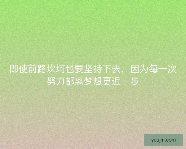 即使前路坎坷也要坚持下去，因为每一次努力都离梦想更近一步